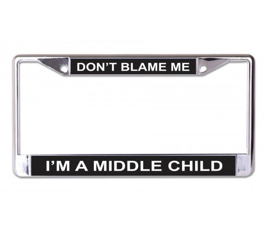 DON\'T BLAME ME I\'M A MIDDLE CHILD USA MADE CHROME LICENSE PLATE FRAME