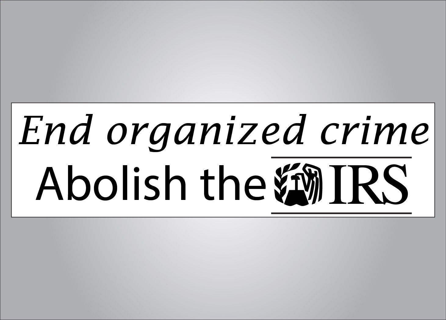 Political bumper sticker - End organized crime no more IRS- crude humor anti IRS