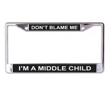 DON'T BLAME ME I'M A MIDDLE CHILD USA MADE CHROME LICENSE PLATE FRAME picture