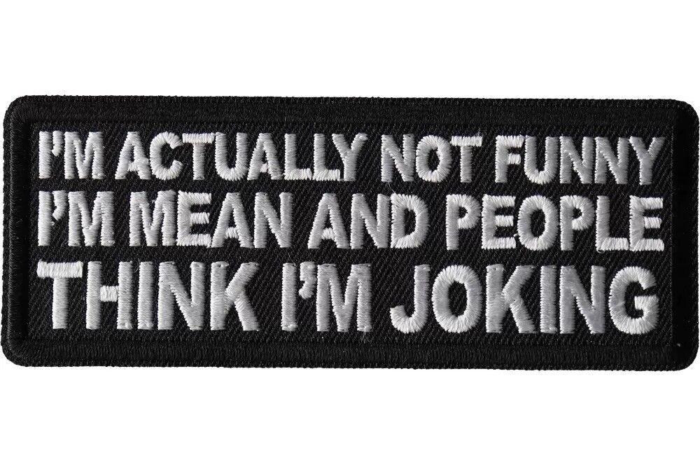 I\'M ACTUALLY NOT FUNNY I\'M MEAN AND PEOPLE THINK I\'M JOKING EMBROIDERED PATCH