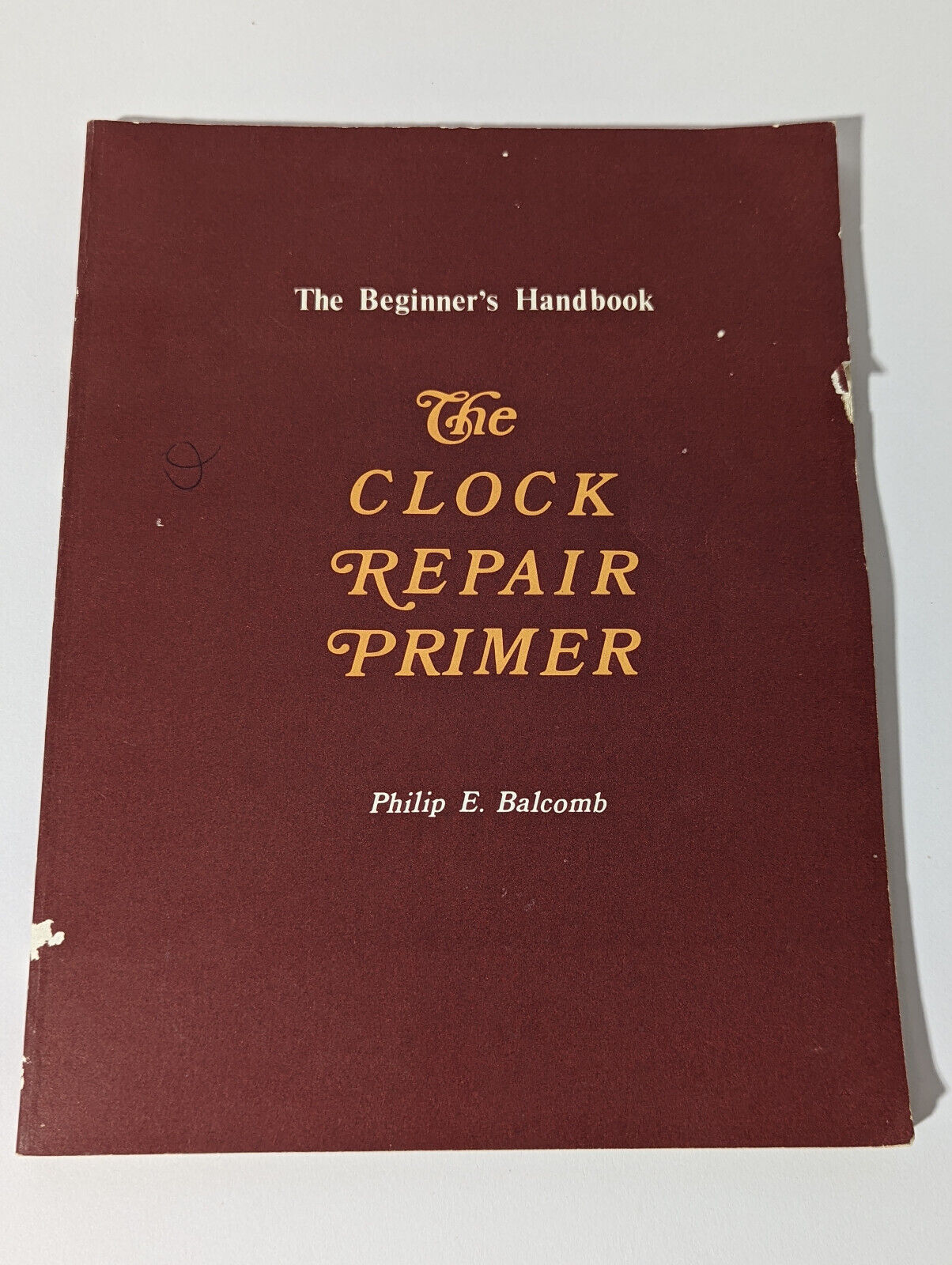 The Clock Repair Primer Begineer's Handbook 1986 Philip E. Balcomb