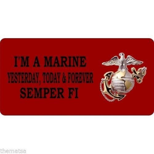 I\'M A MARINE YESTERDAY,TODAY & FOREVER MARINE CORPS EGA USA MADE LICENSE PLATE