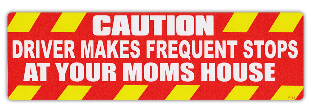 Funny Bumper Sticker - Caution: Driver Makes Frequent Stops At Your Mom's House