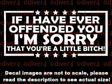 If I've Ever Offended You I'm Sorry You're a Little B$ch Vinyl Decal US MADE picture