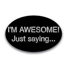 I'M AWESOME Just Saying Oval Magnet Decal, 4x6 Inches, Automotive Magnet picture
